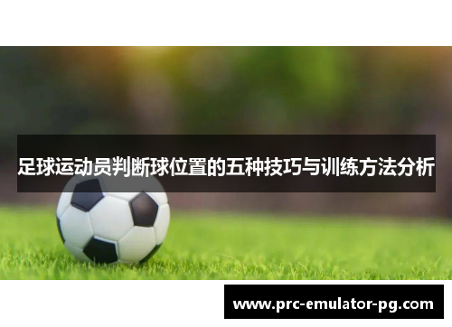 足球运动员判断球位置的五种技巧与训练方法分析 足球运动员判断球位置的五种技巧与训练方法分析