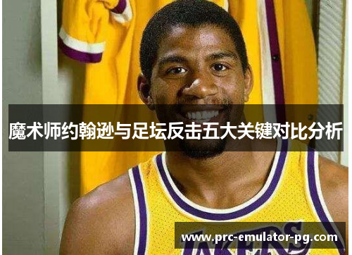 魔术师约翰逊与足坛反击五大关键对比分析
