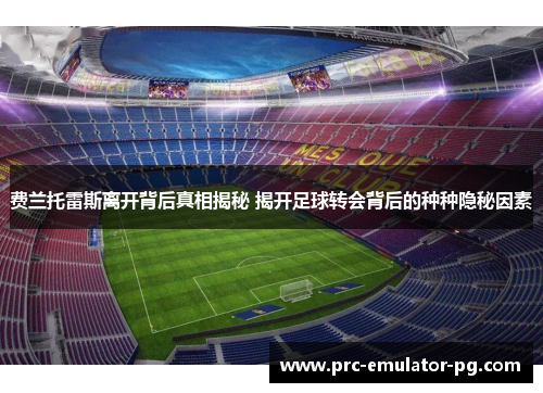 费兰托雷斯离开背后真相揭秘 揭开足球转会背后的种种隐秘因素
