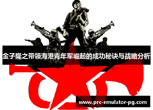 金子隆之带领海港青年军崛起的成功秘诀与战略分析 金子隆之带领海港青年军崛起的成功秘诀与战略分析