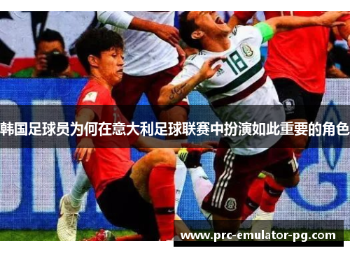 韩国足球员为何在意大利足球联赛中扮演如此重要的角色 韩国足球员为何在意大利足球联赛中扮演如此重要的角色