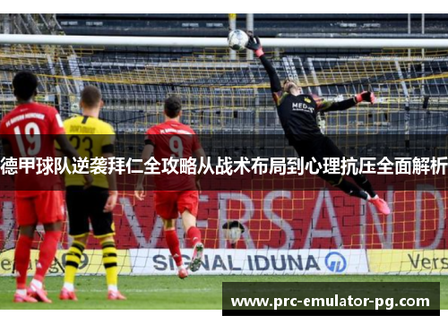德甲球队逆袭拜仁全攻略从战术布局到心理抗压全面解析