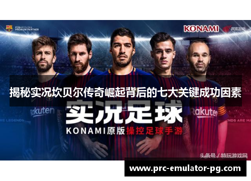 揭秘实况坎贝尔传奇崛起背后的七大关键成功因素 揭秘实况坎贝尔传奇崛起背后的七大关键成功因素