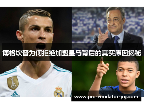 博格坎普为何拒绝加盟皇马背后的真实原因揭秘