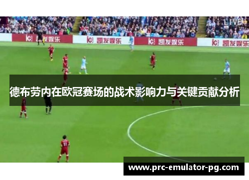 德布劳内在欧冠赛场的战术影响力与关键贡献分析