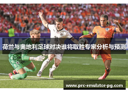 荷兰与奥地利足球对决谁将取胜专家分析与预测