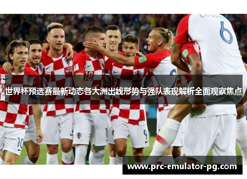 世界杯预选赛最新动态各大洲出线形势与强队表现解析全面观察焦点