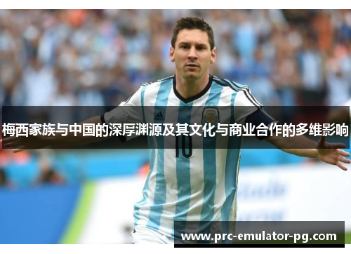 梅西家族与中国的深厚渊源及其文化与商业合作的多维影响 梅西家族与中国的深厚渊源及其文化与商业合作的多维影响