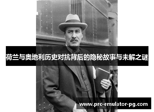 荷兰与奥地利历史对抗背后的隐秘故事与未解之谜