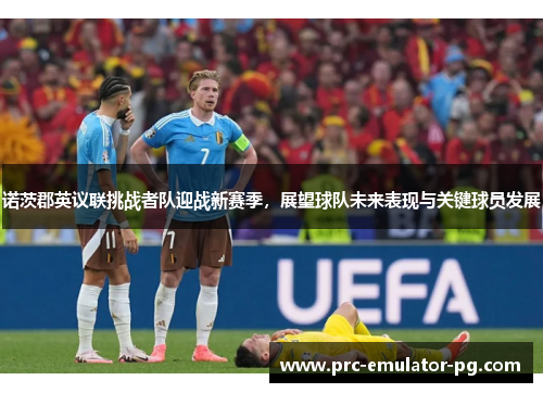 诺茨郡英议联挑战者队迎战新赛季，展望球队未来表现与关键球员发展