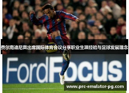 费尔南迪尼奥出席国际体育会议分享职业生涯经验与足球发展理念