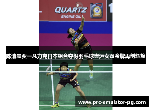 陈清晨贾一凡力克日本组合夺得羽毛球奥运女双金牌再创辉煌
