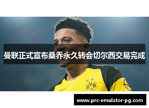 曼联正式宣布桑乔永久转会切尔西交易完成